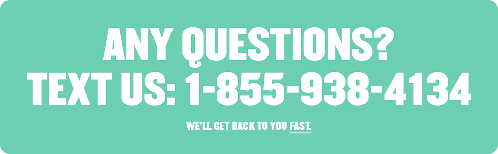 Any questions? Text us: 1-855-938-4134. We'll get back to you fast.