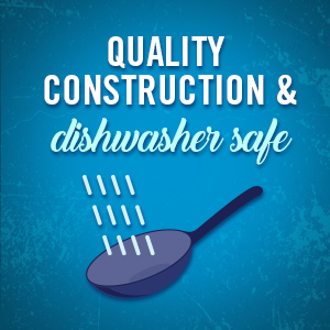 Quality Construction & Dishwasher Safe